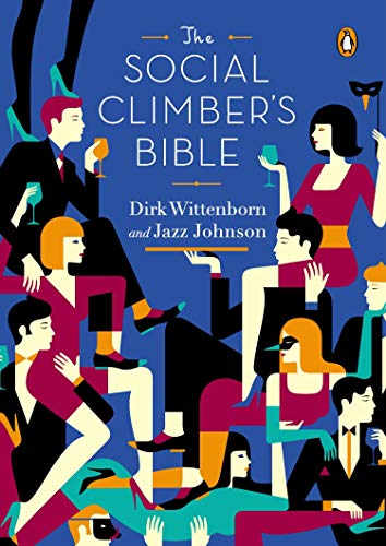 The Social Climber's Bible: A Book of Manners, Practical Tips, and Spiritual Advice for the Upwardly The Social Climber's Bible: A Book of Manners, Practical Tips, and Spiritual Advice for the Upwardly
