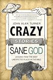 Crazy Stories, Sane God: Lessons from the Most Unexpected Places in the Bible