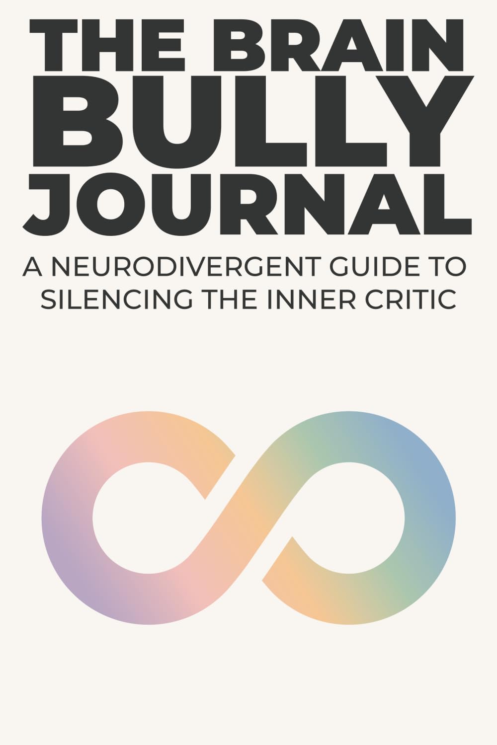 The Brain Bully Journal: A Neurodivergent Guide to Silencing the Inner Critic: CBT and Somatic Workbook for ADHD, Autism & AuDHD Support (Undated & Zero-Guilt)