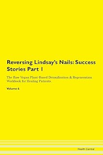 Reversing Lindsay's Nails: Testimonials for Hope. From Patients with Different Diseases Part 1 The Raw Vegan Plant-Based Detoxification & Regeneration Workbook for Healing Patients. Volume 6