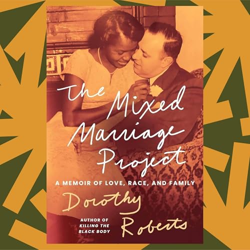 In 'The Mixed Marriage Project,' Dorothy Roberts works through her dad's archive