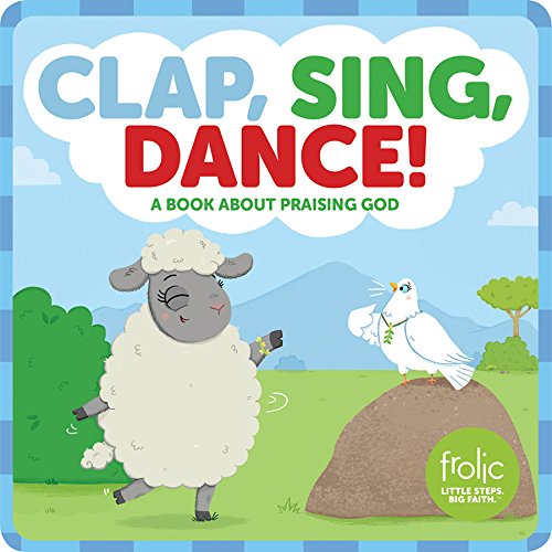 Clap, Sing, Dance!: A Book about Praising God (Frolic First Faith)