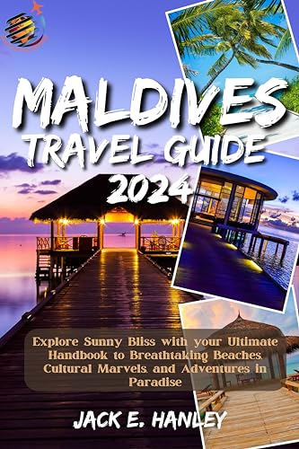 MALDIVES TRAVEL GUIDE : Explore Sunny Bliss with your Ultimate Handbook to Breathtaking Beaches, Cultural Marvels, and Adventures in Paradise (Hanley's Guide Around The World)