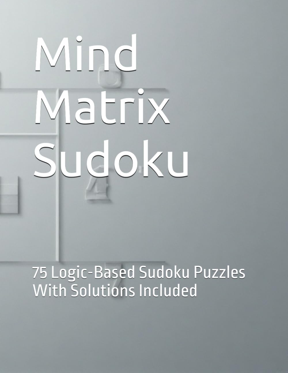 Mind Matrix Sudoku: 75 Logic-Based Sudoku Puzzles With Solutions Included