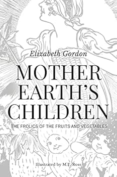 Paperback Mother Earth's Children; The Frolics of the Fruits and Vegetables: Illustrated Book
