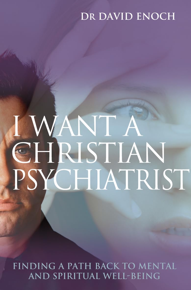 I Want a Christian Psychiatrist: Finding a Path Back to Spiritual and Mental Wholeness: Finding a path back to mental and spiritual well-being