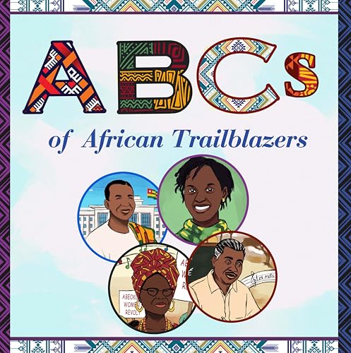ABCs of African Trailblazers: 52 African Heroes Who Made History (Africa ABCs for Kids Book 3)