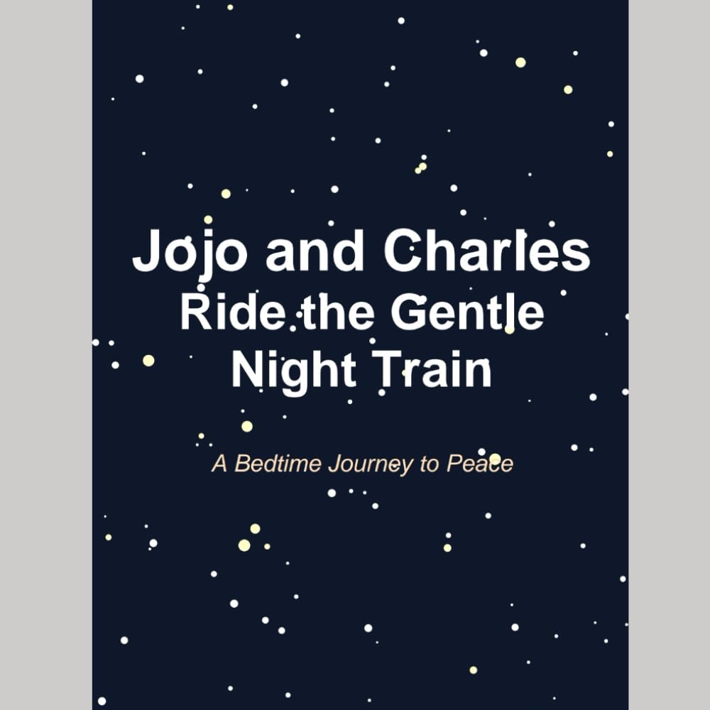Jojo and Charles Ride the Gentle Night Train: A Calming Bedtime Journey (The Kindness Journey Series)
