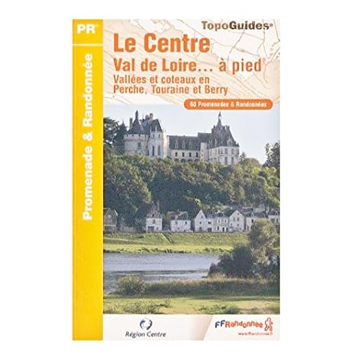 Le Centre Val de Loire... A pied : Vallées et côteaux en Perche, Touraine et Berry