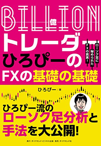 Ｂｉｌｌｉｏｎ（億）トレーダー　ひろぴーのＦＸの基礎の基礎――ローソク足に秘められたＦＸの真実！