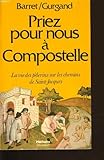  Priez pour nous a compostelle la vie des pélerins sur les chemins de saint jacques