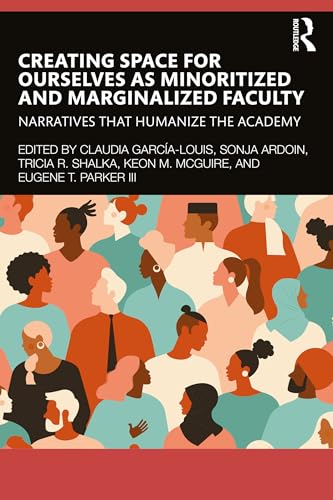 Creating Space for Ourselves as Minoritized and Marginalized Faculty: Narratives that Humanize the Academy (English Edition)