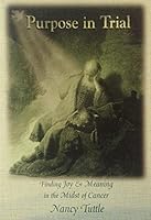 Purpose in Trial: Finding Joy & Meaning in the Midst of Cancer 0967823072 Book Cover