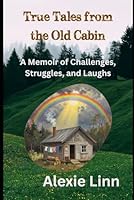 True Tales from the Old Cabin: A Memoir of Challenges, Struggles, and Laughs (Family History) B0GPVJN1S2 Book Cover