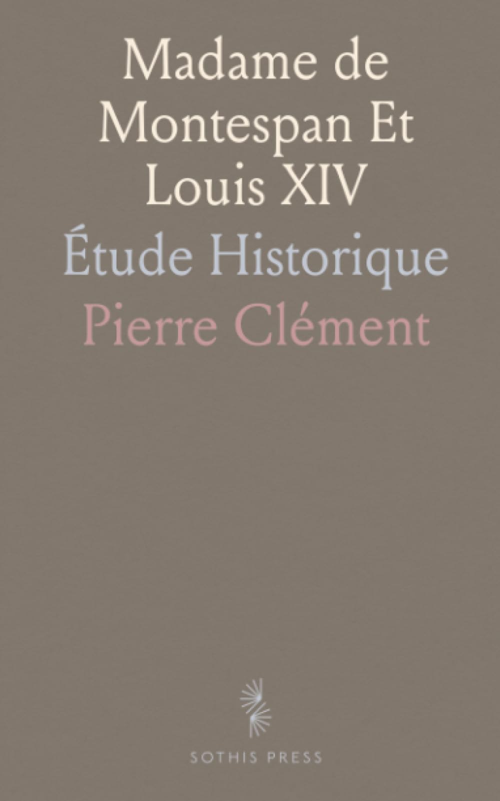 Madame de Montespan Et Louis XIV: Étude Historique