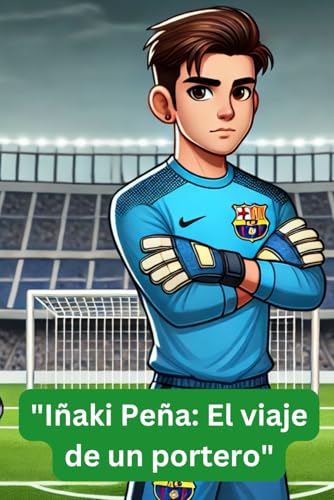 Iñaki Peña: El viaje de un portero: 50 preguntas y respuestas divertidas sobre la estrella del fútbol