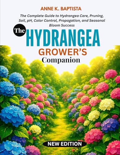 THE HYDRANGEA GROWER’S COMPANION: The Complete Guide to Hydrangea Care, Pruning, Soil, pH, Color Control, Propagation, and Seasonal Bloom Success