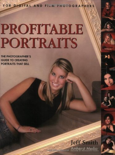 Profitable Portraits: The Photographer's Guide to Creating Portraits That Sell: For Digital and Film Photographers