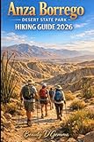 Anza Borrego Desert State Park Hiking Guide 2026: Trail Maps, Mile by Mile Directions, Seasonal Hikes, Safety Tips and the Top Photo Spots