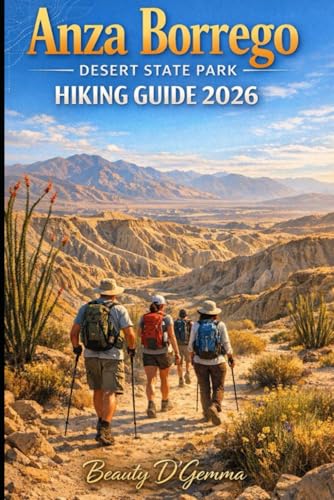 Anza Borrego Desert State Park Hiking Guide 2026: Trail Maps, Mile by Mile Directions, Seasonal Hikes, Safety Tips and the Top Photo Spots