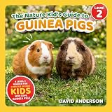 The Nature Kid's Guide to Guinea Pigs: A Level 2 Reader for Curious Young Kids Who Love Guinea Pigs!