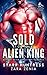 Sold To The Alien King: A Sci-Fi Alien Abduction Romance (Alien Auction House)