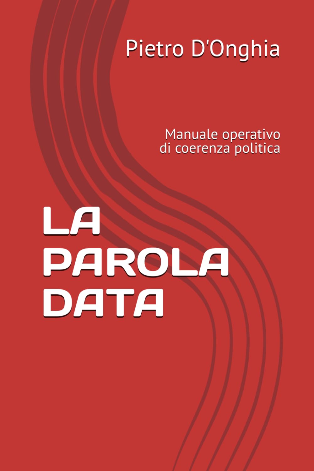 LA PAROLA DATA: Manuale operativo di coerenza politica