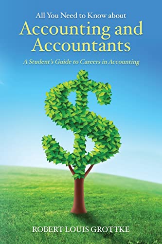 All You Need to Know about Accounting and Accountants: A Student's Guide to Careers in Accounting