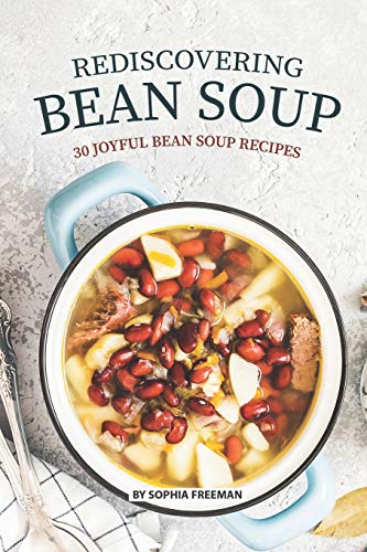 Rediscovering Bean Soup: 30 Joyful Bean Soup Recipes