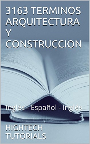 3163 TERMINOS ARQUITECTURA Y CONSTRUCCION: Inglés - Español - Inglés
