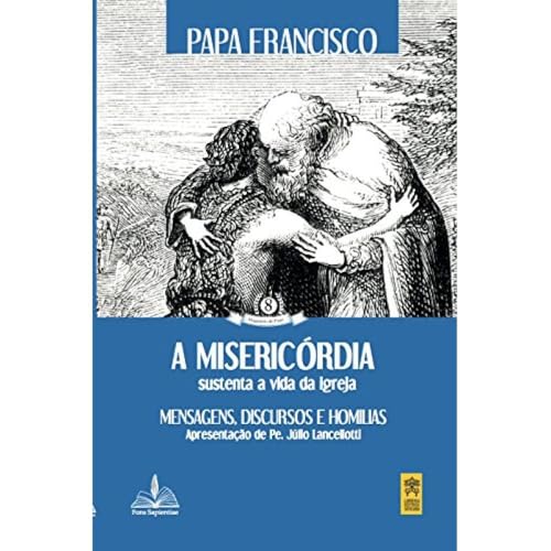 A misericórdia sustenta a vida da Igreja: Mensagens, discursos e ...