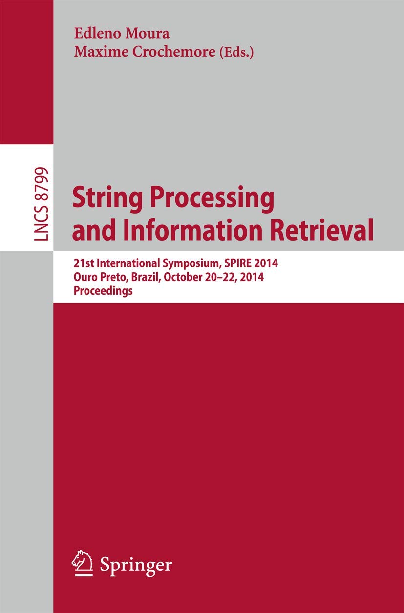 Buy String Processing and Information Retrieval: 21st International Symposium, SPIRE 2014, Ouro Preto, Brazil, October 20-22, 2014, Proceedings: 8799 (Theoretical Computer Science and General Issues) — BookShops.in