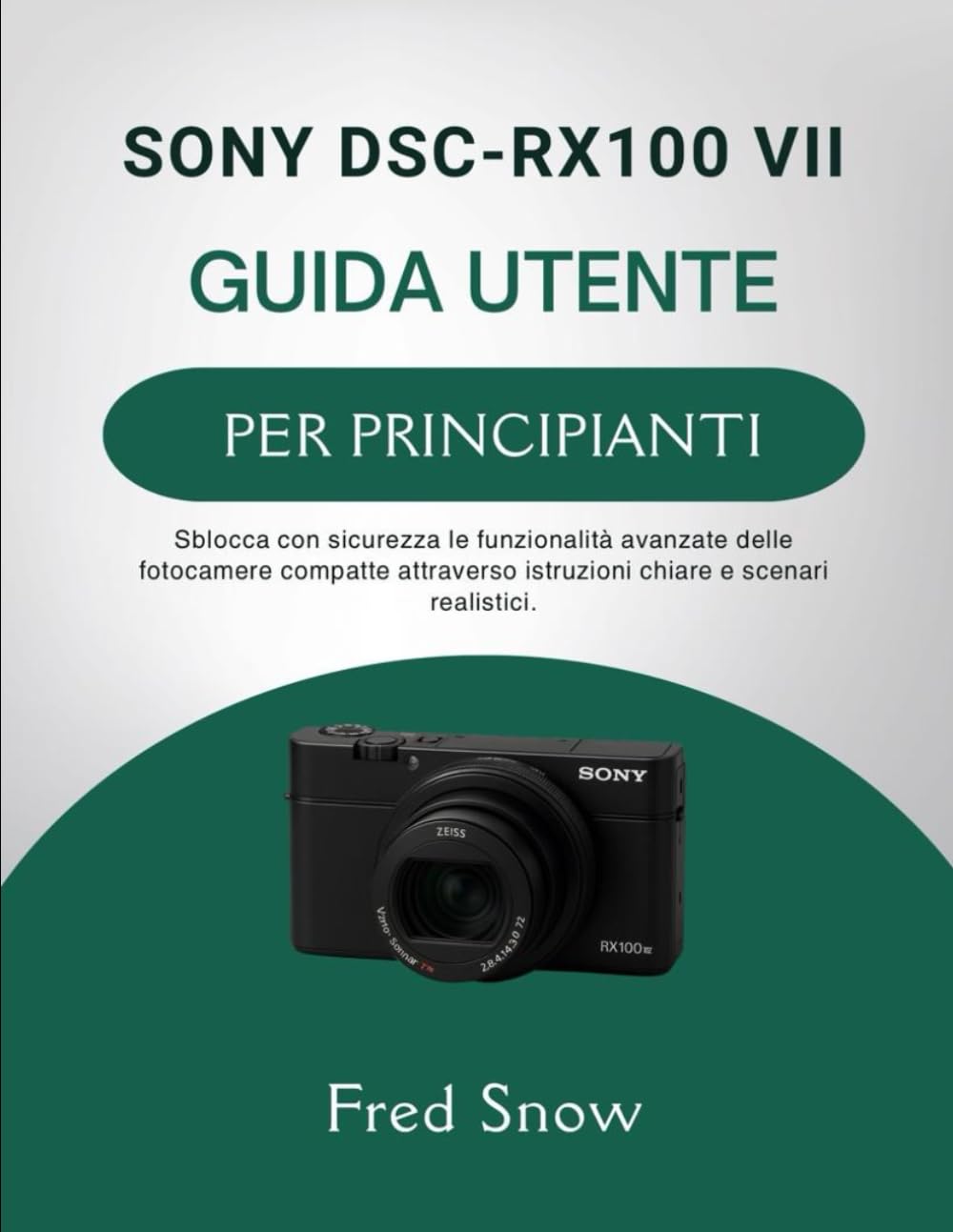 SONY DSC-RX100 VII GUIDA UTENTE PER PRINCIPIANTI: Sblocca con sicurezza le funzionalità avanzate delle fotocamere compatte attraverso istruzioni chiare e scenari realistici.