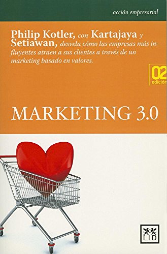 Marketing 3.0: Philip Kotler, Con Kartajaya y Setiawan, Desvela Cmo Las Empresas Ms Influyentes Atraen a Sus Clientes a Travs de Un Marketing Basado En Valores (Acción empresarial)