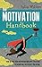 The Motivation Handbook: How To Find Your Motivation And Apply Discipline To Achieve All The Results You Desire (Motivational Books, Motivation Manifesto, ... People, Achieve Anything, Achieve Yo)