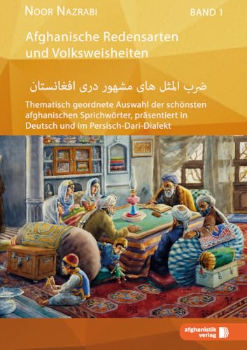 Afghanische Redensarten und Volksweisheiten BAND 1: Thematische Sammlungen der schönsten afghanischen Sprichwörter in Deutsch und Persisch/Dari
