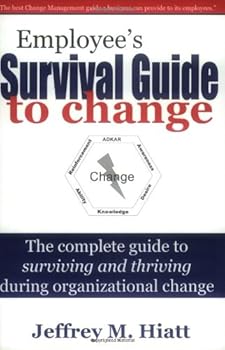 Employee's Survival Guide to Change: The Complete Guide to Surviving and Thriving During Organizational Change - Book  of the Prosci Change Management Series