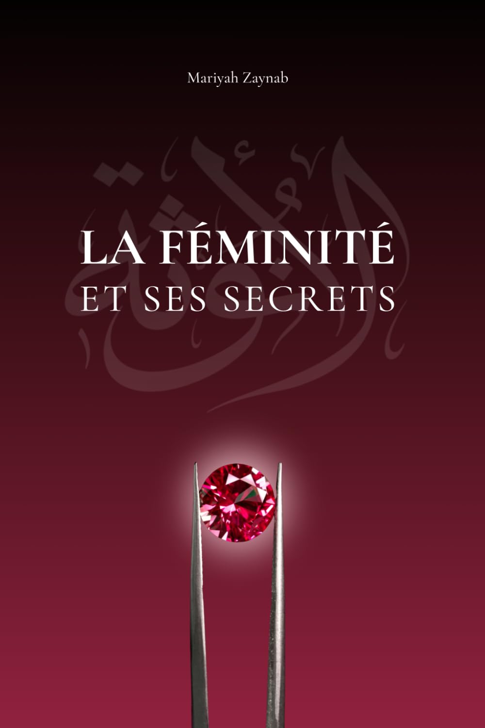 La féminité et ses secrets: Guide pratique pour femmes musulmanes souhaitant se reconnecter à leur féminité, renforcer leur estime de soi, apaiser leurs blessures et retrouver équilibre et harmonie
