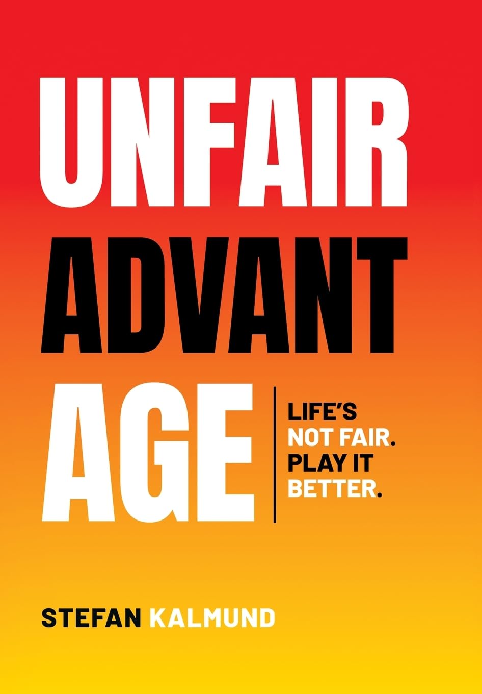 Unfair Advantage: Life’s Not Fair. Play It Better