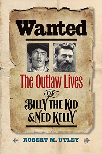 Wanted: The Outlaw Lives of Billy the Kid and Ned Kelly (The Lamar Series in Western History) Wanted: The Outlaw Lives of Billy the Kid and Ned Kelly (The Lamar Series in Western History)