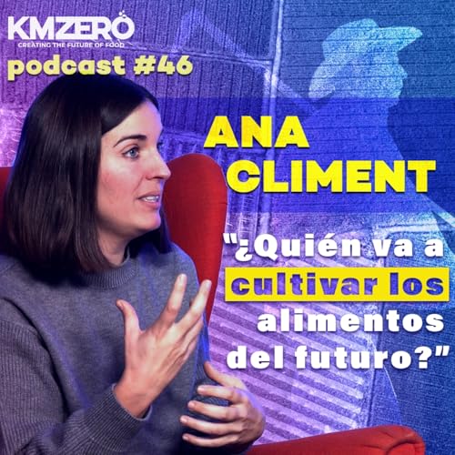 ANA CLIMENT: “¿Quién va a cultivar los alimentos del futuro?” | #ElPodcastdeKMZERO #46