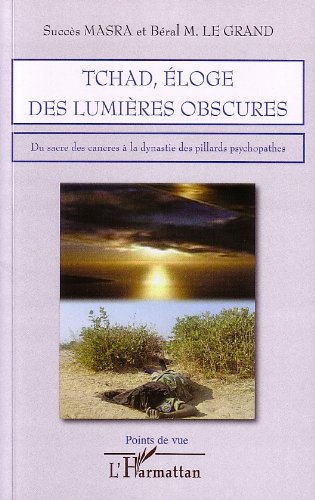 Télécharger Tchad, éloge des lumière obscures : Du sacre des cancres à la dynastie des pillards psychopathes Francais PDF