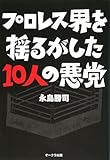 プロレス界を揺るがした10人の悪党