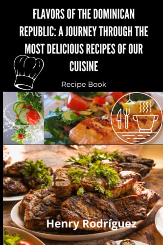 Flavors of the Dominican Republic: A journey through the most delicious recipes of our cuisine: Dominican recipe book