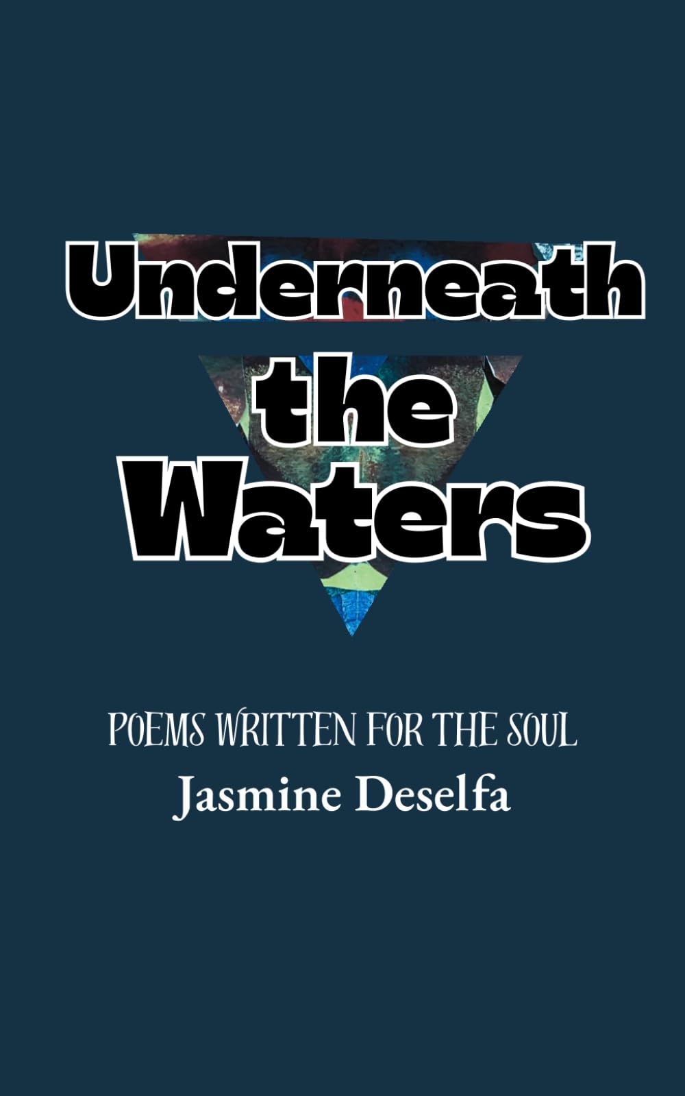 Underneath the waters: ( Poetry book for the soul ) A poetry collection written by Jasmine Deselfa
