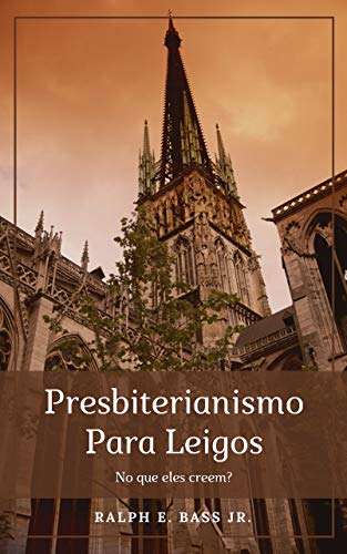 Presbiterianismo para leigos - Bass Jr., Ralph E.