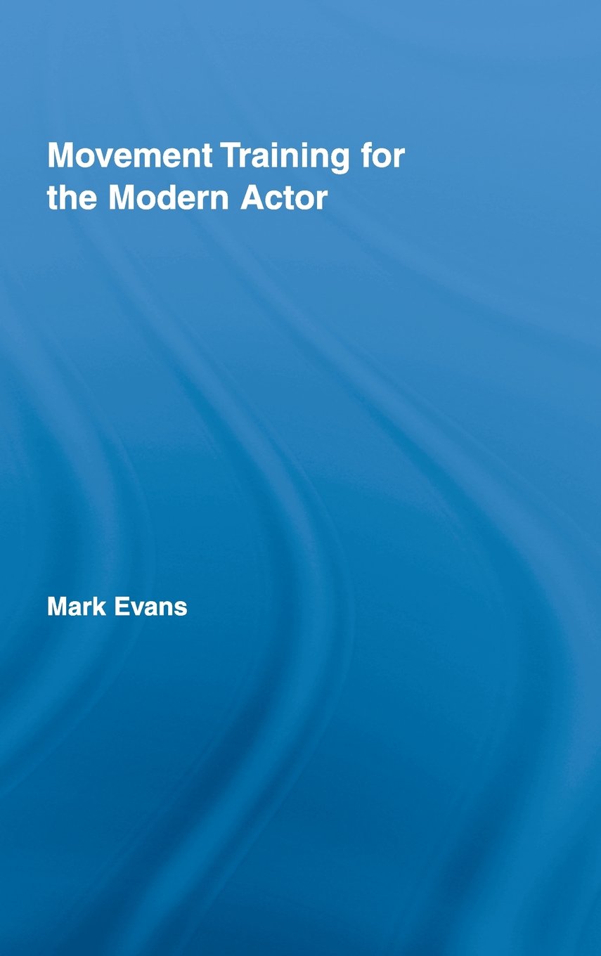 Movement Training for the Modern Actor (Routledge Advances in Theatre & Performance Studies)