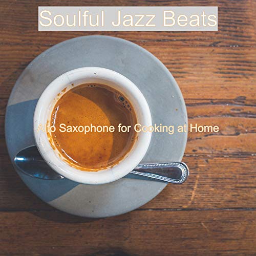 Play Alto Saxophone for Cooking at Home by Soulful Jazz Beats on Amazon ...