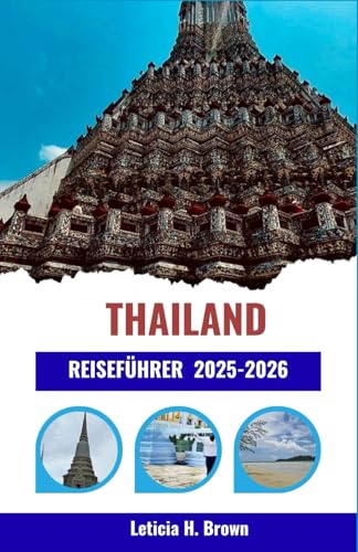 THAILAND REISEFÜHRER 2025-2026: Entdecken Sie lokale Reisen, kulturelle Highlights und clevere Reiserouten für jeden Entdeckertyp