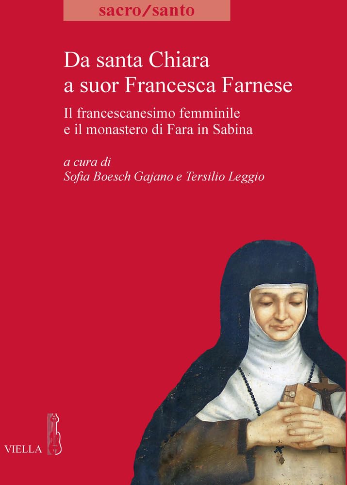 Da Santa Chiara A Suor Francesca Farnese. Il Francescanesimo Femminilee Il Monastero Di Fara In Sabina - 4